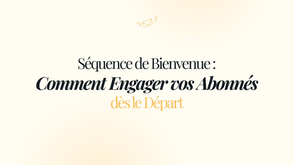Séquence de Bienvenue : Comment Engager vos Abonnés dès le Départ
